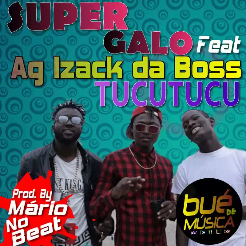Super Galo – Tucutucu Ft. Ag Izack Da Boss (Afro House) 2016