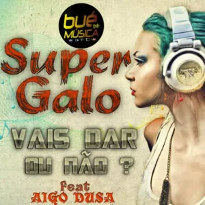 Super Galo feat. Aigo - Vais Dar Ou Não? (Afro House) 2017