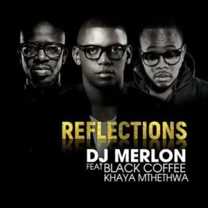 DJ Merlon - Reflections (feat. Black Coffee & Khaya Mthethwa)
