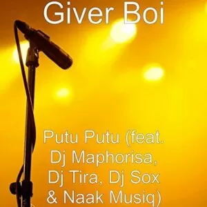 Giver Boi - Putu Putu (feat. DJ Maphorisa, DJ Tira, DJ Sox & Naak Musiq) 2017
