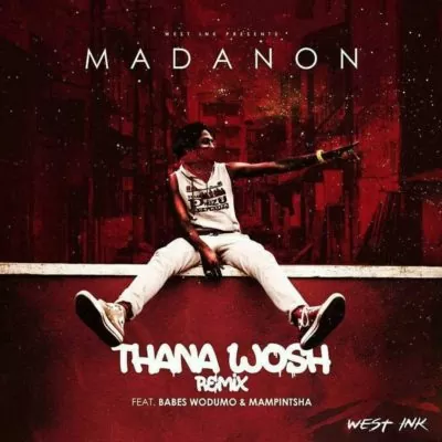 Madanon feat. Babes Wodumo & Mampintsha – Thana Hhosh (Remix) 2017