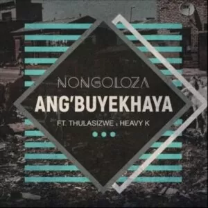 Nongoloz feat. Heavy-K & Thulasizwe - Ang’Buyekhaya (Afro House) 2017