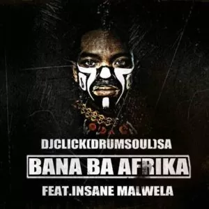 Dj CLick feat. Insane Malwela - Bana Ba Afrika (Afro House) 2017