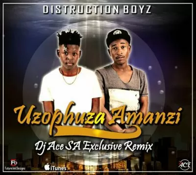 Distruction Boyz – Uzophuza Amanzi (DJ Ace SA Remix) 2017