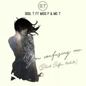 Soul T Feat. Miss P and Mo-T - You Confusing Me (Afro House) 2017