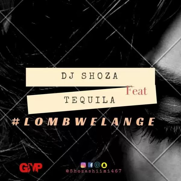 Dj Shoza feat. Tequila – Lombwelange (Afro House) 2017