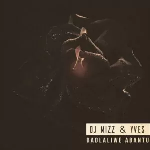 DJ Mizz & Yves - Badlaliwe Abantu (Afro House) 2017