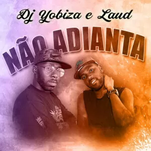 Dj Yobiza e Laud - Não Adianta