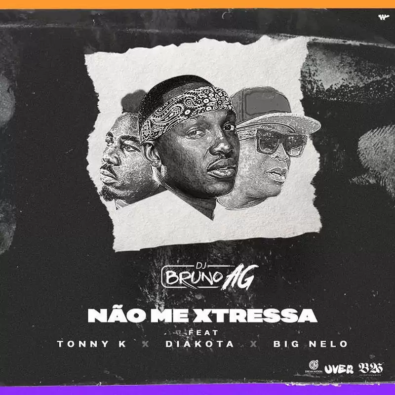Dj Bruno AG – Não Me Xtressa (feat. Tonny K, Diakota & Big Nelo) 2018