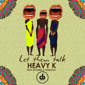 Heavy K - Let Them Talk (feat. Ntombi & Niniola) 2018