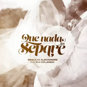 Bráulio Alexandre - Que Nada Nos Separe (feat. Rui Orlando & DJ Malvado) 2018