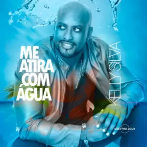 Kelly Silva - Me Atira Com Água
