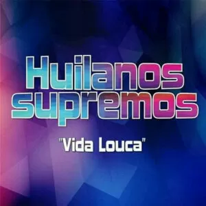 Huilanos Supremos - Lá Vida Louca