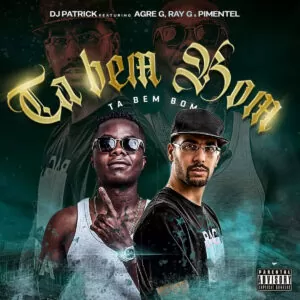 Dj Patrick - Tá Bem Bom (feat. Agre G, Ray G & Pimentel)