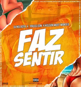 Dj Nelasta Ft. Paulelson & Kelson Most Wanted - Faz Sentir