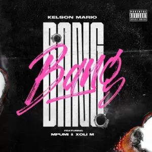 DJ Kelson Mario - Bang (feat. Mpumi & Xoli M) 2019