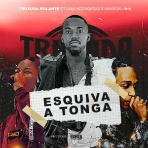 Truxuda Rolante - Esquiva A Tonga (feat. Uami Ndongadas & ManeGalinha) 2019