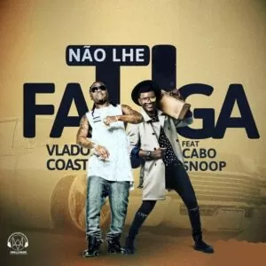 Vlado Coast - Não Lhe Fatiga (feat. Cabo Snoop)