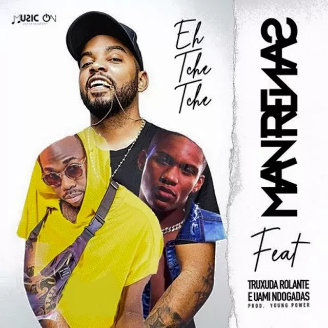 Dj Man Renas feat. Truxuda Rolante & Uami Ndongadas – Eh Tchê Tchê