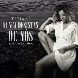 Tatiana Durão - Nunca Desis Nós (feat. Johnny Ramos) 2019