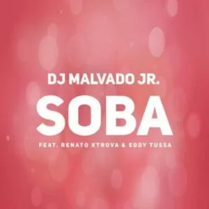 DJ Malvado Jr - Soba (feat. Renato Xtrova & Eddy Tussa)