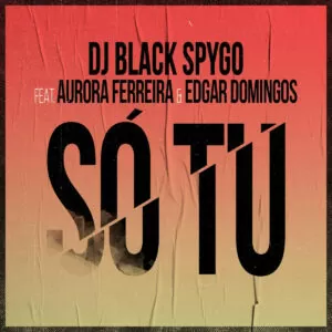 Dj Black Spygo - Só Tu (feat. Aurora Ferreira & Edgar Domingos)