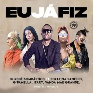 Dj René Bombástico - Eu Já Fiz (feat. Serafina Sanches, G Pamella, Itary & Vanda Mãe Grande)