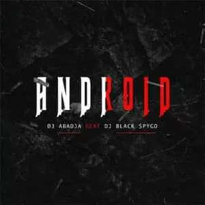 Dj Abadja - Android (feat. Dj Black Spigo)