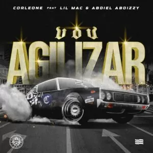 Corleone Vou Agilizar feat. Lil Mac Abdiel Abdizzy Corleone - Vou Agilizar (feat. Lil Mac & Abdiel Abdizzy)