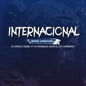 Dj Damiloy Daniel - Internacional (Remix Amapiano) (feat. Dj Reginaldo Diogo & Los Compadres)