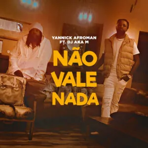 Yannick Afroman Nao Vale Nada feat. DJ Aka M Yannick Afroman - Não Vale Nada (feat. DJ Aka M)