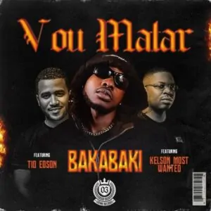 BakaBaki – Vou Matar feat. Tio Edson Kelson Most Wanted BakaBaki – Vou Matar (Feat. Tio Edson & Kelson Most Wanted)