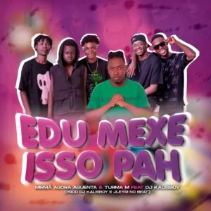 IMG 20240424 WA0036 Mirmã Agora Aguenta & Turma M - Edu Mexe Isso Pah (Feat. DJ Kalisboy)