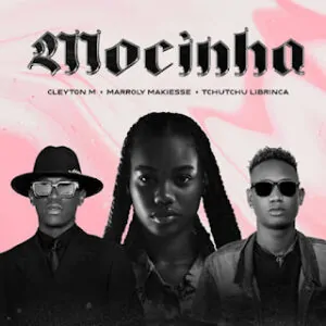 Cleyton M Mocinha Feat. Marroly Makiesse Tchutchu Librinca Prod. DJ Aka M Cleyton M - Mocinha (feat. Marroly Makiesse & Tchutchu Librinca)