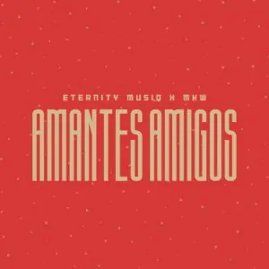 Eternity Musiq MKW Amantes Amigos 300x300 1 Eternity Musiq & MKW – Amantes Amigos
