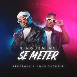AfroZone ft. John Trouble Ninguem Vai Se Meter AfroZone – Ninguém Vai Se Meter (feat. John Trouble)
