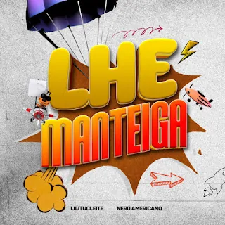 Lilitucleite – Lhe Manteiga (feat. Nerú Americano)