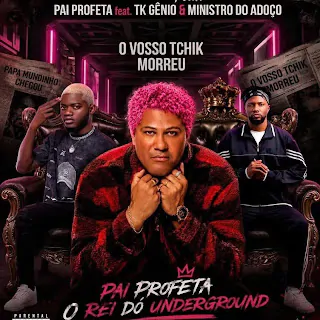 Pai Profeta – Vosso Tchik Morreu (feat. TK Gênio & Ministro Do Adoço)